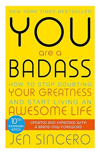 You Are A Badass: How to Stop Doubting Your Greatness and Start Living an Awesome Life by Jen Sincero