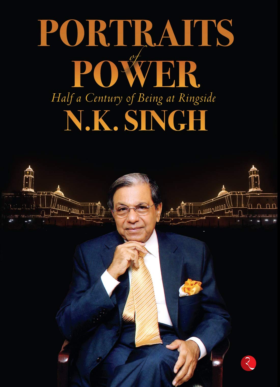  Portraits of Power - Half a Century of Being at Ringside by N.K. Singh