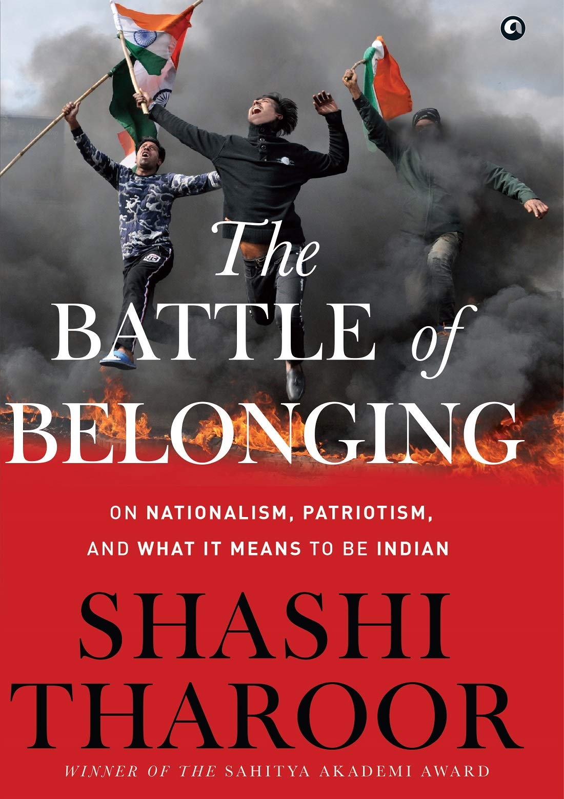  The Battle Of Belonging - On Nationalism, Patriotism, And What It Means To Be Indian by Shashi Tharoor