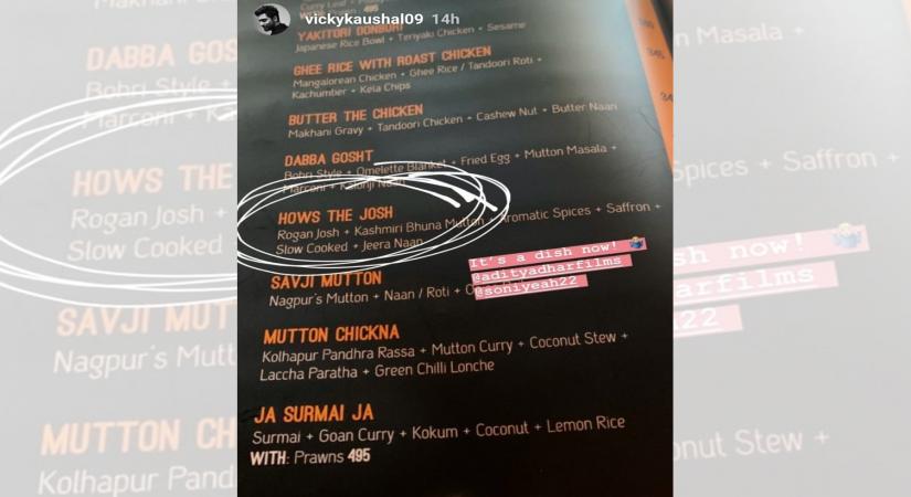 Vicky KaushalÃ¢ÂÂs famous dialogue "How's the josh?" from his superhit film Ã¢ÂÂUri: The Surgical StrikeÃ¢ÂÂ is now literally on your menu! An excited Vicky has shared an image of a restaurant menu card on Instagram story, highlighting a culinary item named Ã¢ÂÂHowÃ¢ÂÂs The JoshÃ¢ÂÂ.